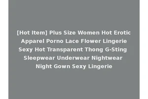 [Hot Item] Plus Size Women Hot Erotic Apparel Porno Lace Flower Lingerie Sexy Hot Transparent Thong G-Sting Sleepwear Underwear Nightwear Night Gown Sexy Lingerie