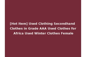 [Hot Item] Used Clothing Secondhand Clothes in Grade AAA Used Clothes for Africa Used Winter Clothes Female