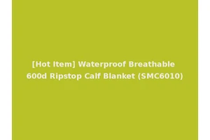 [Hot Item] Waterproof Breathable 600d Ripstop Calf Blanket (SMC6010)