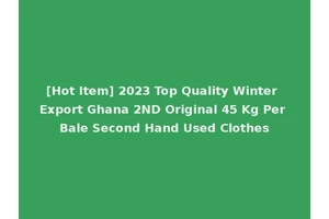 [Hot Item] 2023 Top Quality Winter Export Ghana 2ND Original 45 Kg Per Bale Second Hand Used Clothes