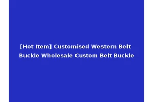 [Hot Item] Customised Western Belt Buckle Wholesale Custom Belt Buckle