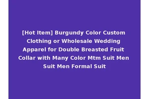 [Hot Item] Burgundy Color Custom Clothing or Wholesale Wedding Apparel for Double Breasted Fruit Collar with Many Color Mtm Suit Men Suit Men Formal Suit