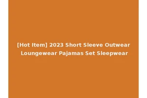 [Hot Item] 2023 Short Sleeve Outwear Loungewear Pajamas Set Sleepwear