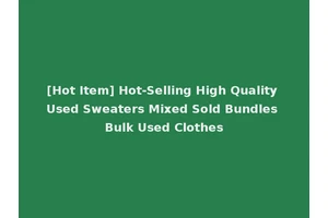 [Hot Item] Hot-Selling High Quality Used Sweaters Mixed Sold Bundles Bulk Used Clothes
