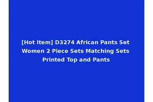 [Hot Item] D3274 African Pants Set Women 2 Piece Sets Matching Sets Printed Top and Pants