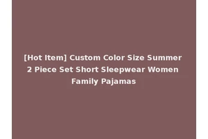 [Hot Item] Custom Color Size Summer 2 Piece Set Short Sleepwear Women Family Pajamas