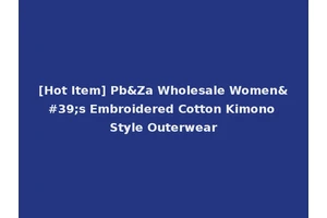 [Hot Item] Pb&Za Wholesale Women's Embroidered Cotton Kimono Style Outerwear