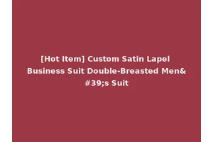 [Hot Item] Custom Satin Lapel Business Suit Double-Breasted Men's Suit