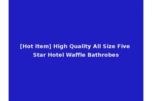 [Hot Item] High Quality All Size Five Star Hotel Waffle Bathrobes