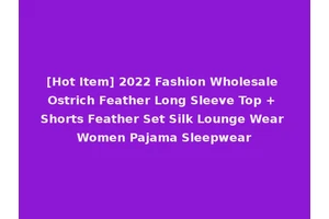 [Hot Item] 2022 Fashion Wholesale Ostrich Feather Long Sleeve Top + Shorts Feather Set Silk Lounge Wear Women Pajama Sleepwear