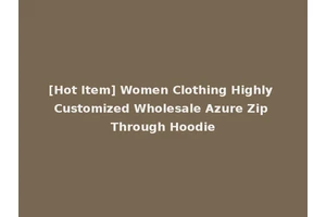 [Hot Item] Women Clothing Highly Customized Wholesale Azure Zip Through Hoodie