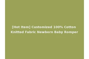 [Hot Item] Customized 100% Cotton Knitted Fabric Newborn Baby Romper