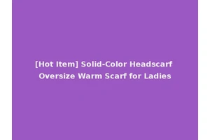 [Hot Item] Solid-Color Headscarf Oversize Warm Scarf for Ladies