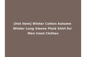 [Hot Item] Winter Cotton Autumn Winter Long Sleeve Plaid Shirt for Men Used Clothes