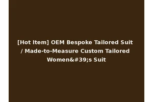 [Hot Item] OEM Bespoke Tailored Suit / Made-to-Measure Custom Tailored Women's Suit