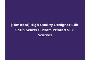 [Hot Item] High Quality Designer Silk Satin Scarfs Custom Printed Silk Scarves