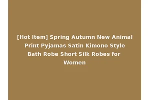 [Hot Item] Spring Autumn New Animal Print Pyjamas Satin Kimono Style Bath Robe Short Silk Robes for Women