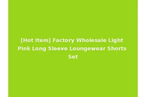 [Hot Item] Factory Wholesale Light Pink Long Sleeve Loungewear Shorts Set