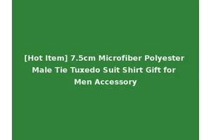 [Hot Item] 7.5cm Microfiber Polyester Male Tie Tuxedo Suit Shirt Gift for Men Accessory