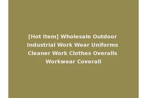 [Hot Item] Wholesale Outdoor Industrial Work Wear Uniforms Cleaner Work Clothes Overalls Workwear Coverall