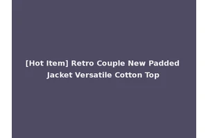 [Hot Item] Retro Couple New Padded Jacket Versatile Cotton Top