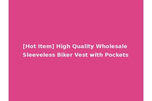 [Hot Item] High Quality Wholesale Sleeveless Biker Vest with Pockets