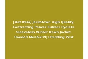 [Hot Item] Jacketown High Quality Contrasting Panels Rubber Eyelets Sleeveless Winter Down Jacket Hooded Men's Padding Vest