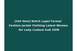 [Hot Item] Notch Lapel Formal Fashion Jacket Clothing Latest Women for Lady Custom Suit ODM