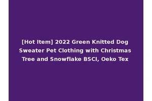 [Hot Item] 2022 Green Knitted Dog Sweater Pet Clothing with Christmas Tree and Snowflake BSCI, Oeko Tex