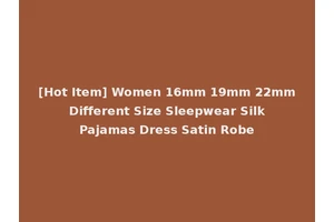 [Hot Item] Women 16mm 19mm 22mm Different Size Sleepwear Silk Pajamas Dress Satin Robe