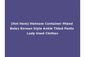 [Hot Item] Vietnam Container Mixed Bales Korean Style Ankle Tided Pants Lady Used Clothes
