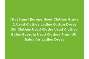 [Hot Item] Europe Used Clothes Grade 1 Used Clothes Ladies Cotton Dress Old Clothes Used Cloths Used Clothes Bales Georgia Used Clothes From UK Bales for Ladies Dress