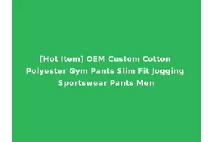 [Hot Item] OEM Custom Cotton Polyester Gym Pants Slim Fit Jogging Sportswear Pants Men
