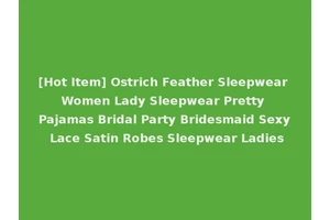 [Hot Item] Ostrich Feather Sleepwear Women Lady Sleepwear Pretty Pajamas Bridal Party Bridesmaid Sexy Lace Satin Robes Sleepwear Ladies
