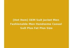 [Hot Item] OEM Suit Jacket Men Fashionable Men Handsome Casual Suit Plus Fat Plus Size