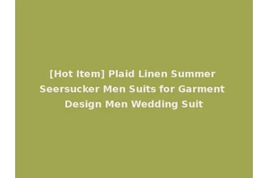 [Hot Item] Plaid Linen Summer Seersucker Men Suits for Garment Design Men Wedding Suit