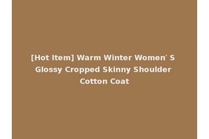 [Hot Item] Warm Winter Women′ S Glossy Cropped Skinny Shoulder Cotton Coat