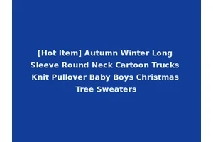 [Hot Item] Autumn Winter Long Sleeve Round Neck Cartoon Trucks Knit Pullover Baby Boys Christmas Tree Sweaters