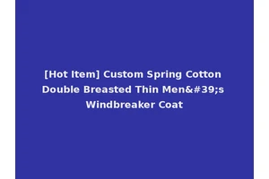 [Hot Item] Custom Spring Cotton Double Breasted Thin Men's Windbreaker Coat