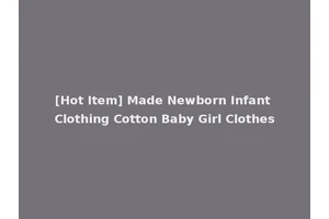 [Hot Item] Made Newborn Infant Clothing Cotton Baby Girl Clothes