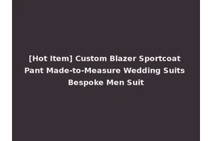 [Hot Item] Custom Blazer Sportcoat Pant Made-to-Measure Wedding Suits Bespoke Men Suit