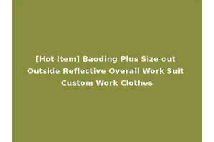 [Hot Item] Baoding Plus Size out Outside Reflective Overall Work Suit Custom Work Clothes