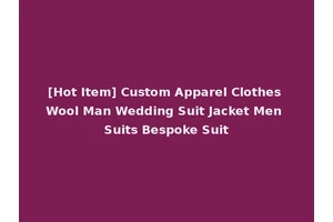 [Hot Item] Custom Apparel Clothes Wool Man Wedding Suit Jacket Men Suits Bespoke Suit