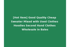 [Hot Item] Good Quality Cheap Sweater Mixed with Used Clothes Hoodies Second Hand Clothes Wholesale in Bales