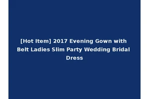 [Hot Item] 2017 Evening Gown with Belt Ladies Slim Party Wedding Bridal Dress