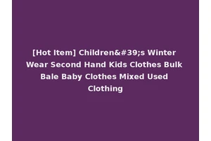 [Hot Item] Children's Winter Wear Second Hand Kids Clothes Bulk Bale Baby Clothes Mixed Used Clothing