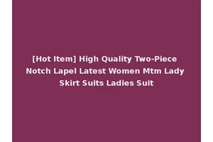 [Hot Item] High Quality Two-Piece Notch Lapel Latest Women Mtm Lady Skirt Suits Ladies Suit