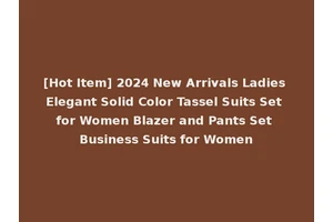 [Hot Item] 2024 New Arrivals Ladies Elegant Solid Color Tassel Suits Set for Women Blazer and Pants Set Business Suits for Women