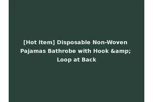 [Hot Item] Disposable Non-Woven Pajamas Bathrobe with Hook &amp; Loop at Back