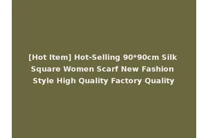 [Hot Item] Hot-Selling 90*90cm Silk Square Women Scarf New Fashion Style High Quality Factory Quality
